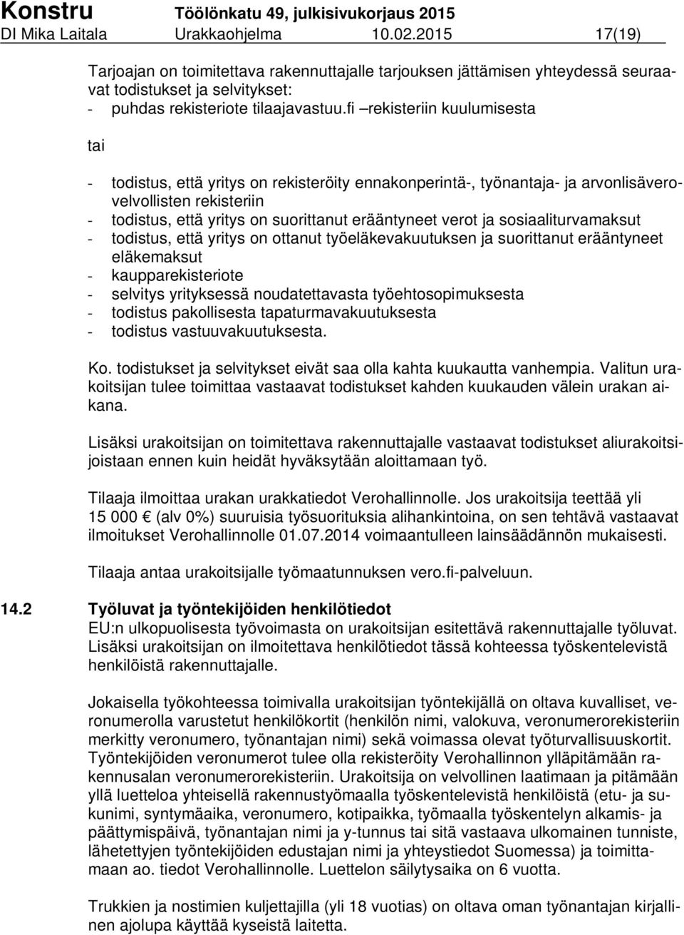 ja sosiaaliturvamaksut - todistus, että yritys on ottanut työeläkevakuutuksen ja suorittanut erääntyneet eläkemaksut - kaupparekisteriote - selvitys yrityksessä noudatettavasta työehtosopimuksesta -