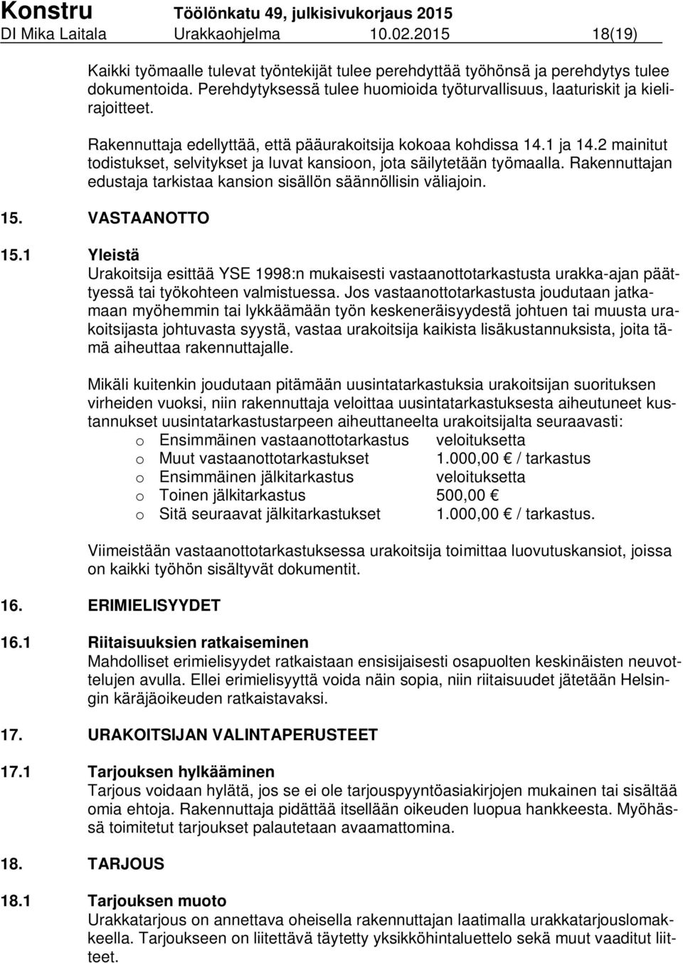 2 mainitut todistukset, selvitykset ja luvat kansioon, jota säilytetään työmaalla. Rakennuttajan edustaja tarkistaa kansion sisällön säännöllisin väliajoin. 15. VASTAANOTTO 15.