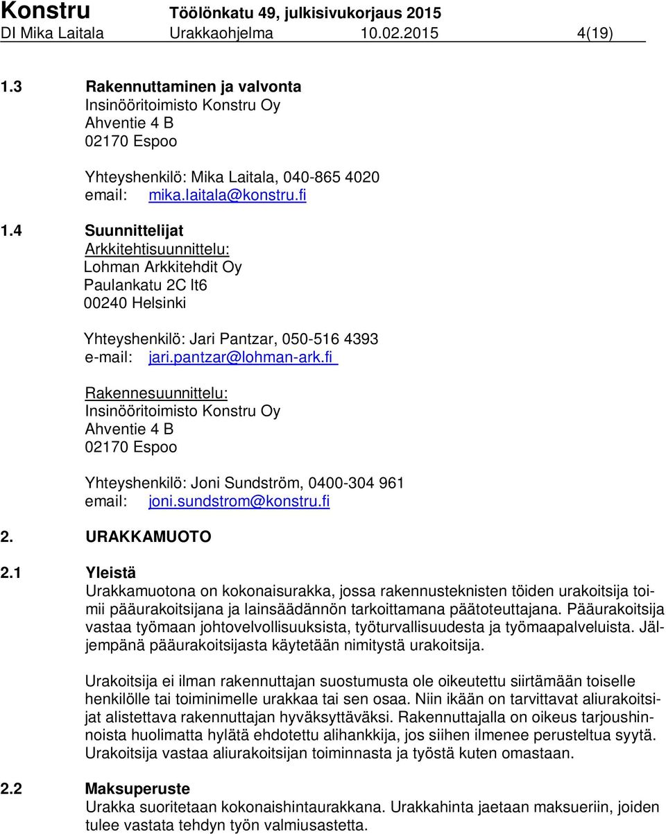 fi Rakennesuunnittelu: Insinööritoimisto Konstru Oy Ahventie 4 B 02170 Espoo Yhteyshenkilö: Joni Sundström, 0400-304 961 email: joni.sundstrom@konstru.fi 2. URAKKAMUOTO 2.