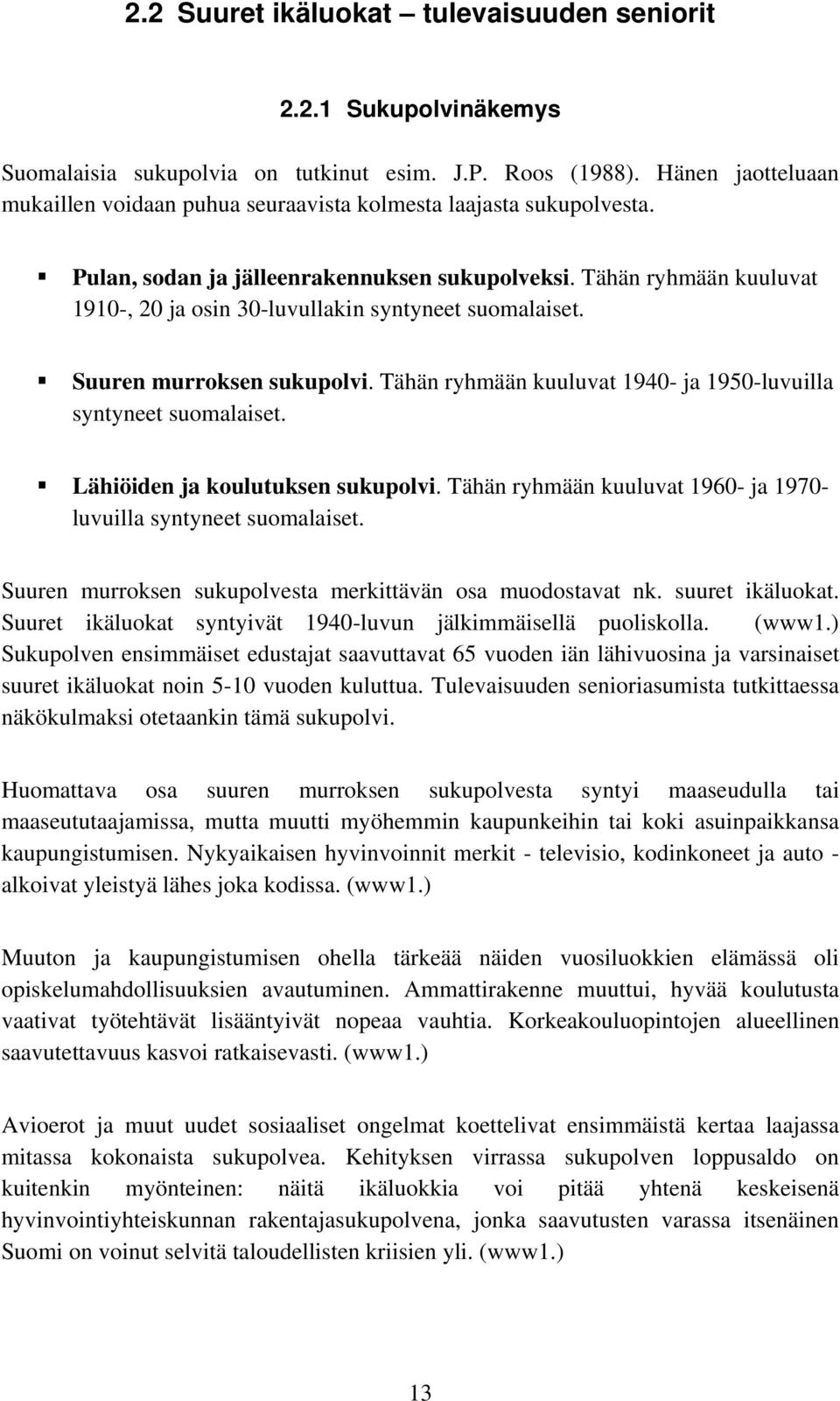 Tähän ryhmään kuuluvat 1910-, 20 ja osin 30-luvullakin syntyneet suomalaiset. Suuren murroksen sukupolvi. Tähän ryhmään kuuluvat 1940- ja 1950-luvuilla syntyneet suomalaiset.