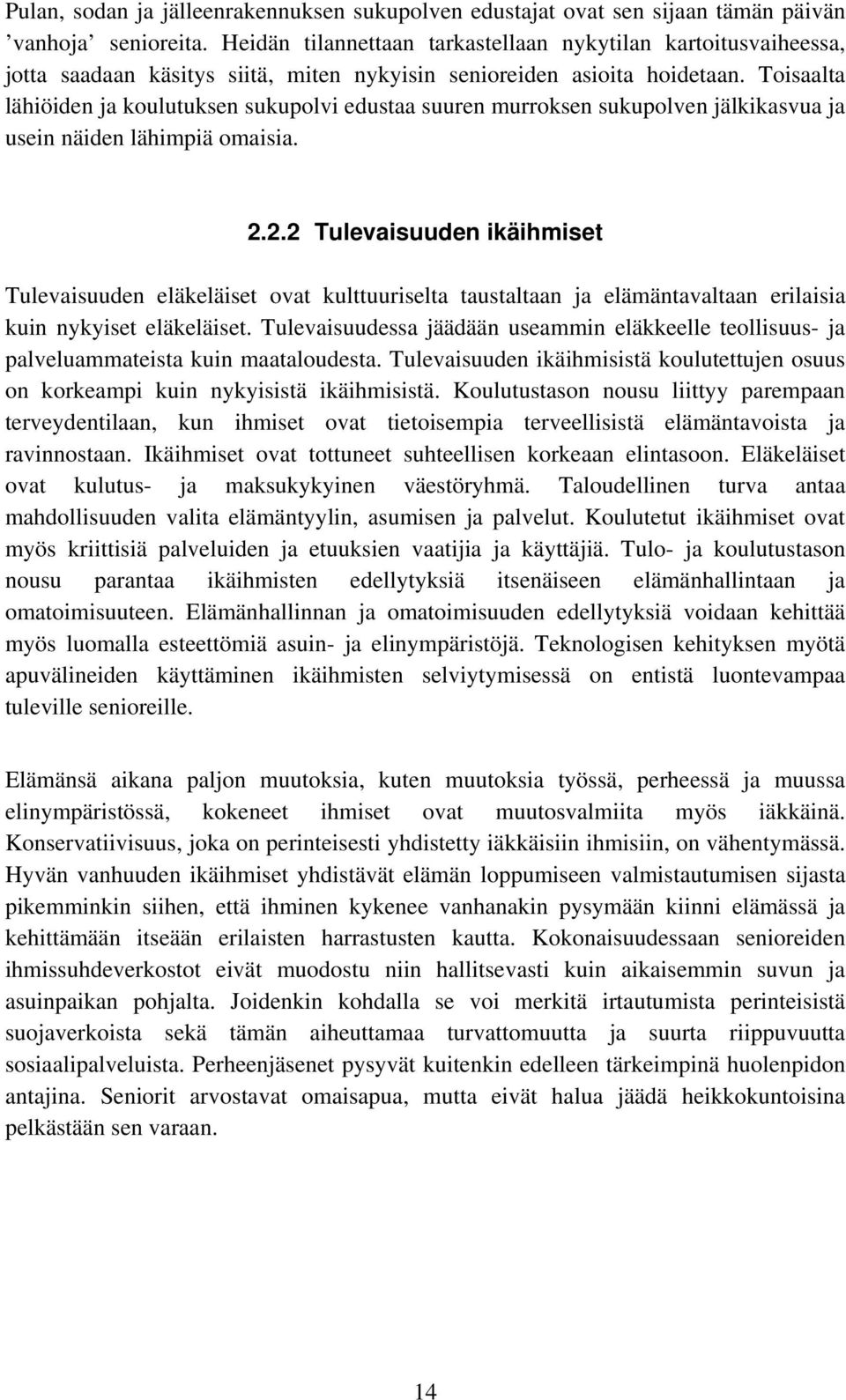 Toisaalta lähiöiden ja koulutuksen sukupolvi edustaa suuren murroksen sukupolven jälkikasvua ja usein näiden lähimpiä omaisia. 2.