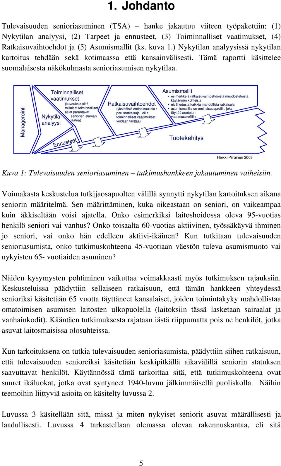 Managerointi Toiminnalliset vaatimukset Nykytilaanalyysi (kuvauksia siitä, millaiset toiminnalliset asiat parantavat seniorien elämän laatua) Ennusteet Ratkaisuvaihtoehdot (yksittäisiä ominaisuuksia