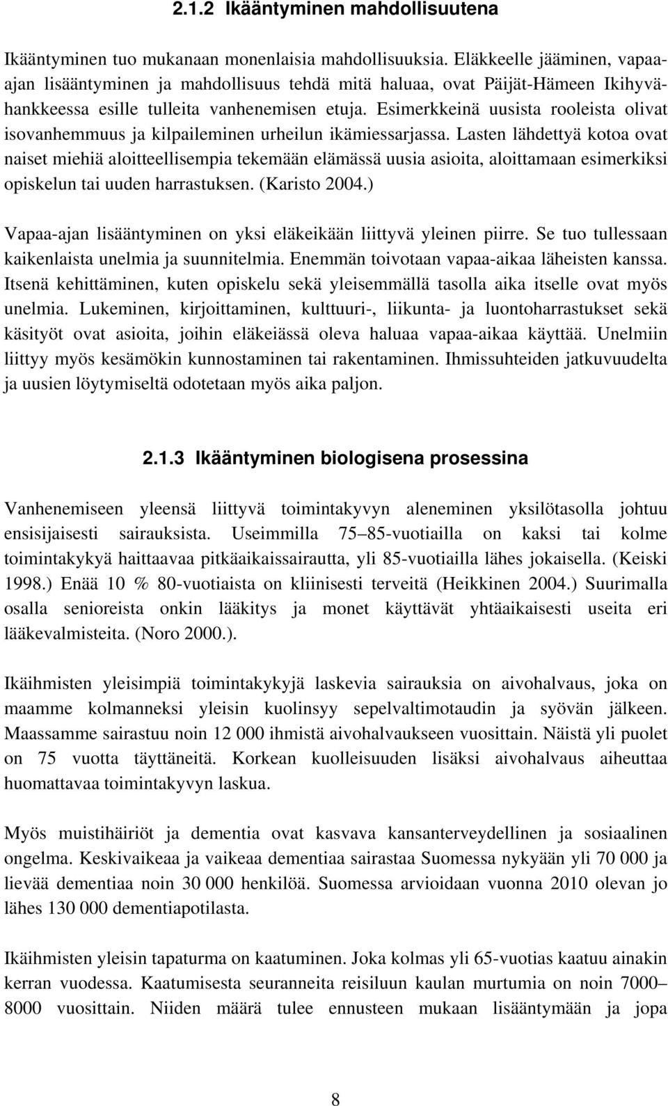 Esimerkkeinä uusista rooleista olivat isovanhemmuus ja kilpaileminen urheilun ikämiessarjassa.