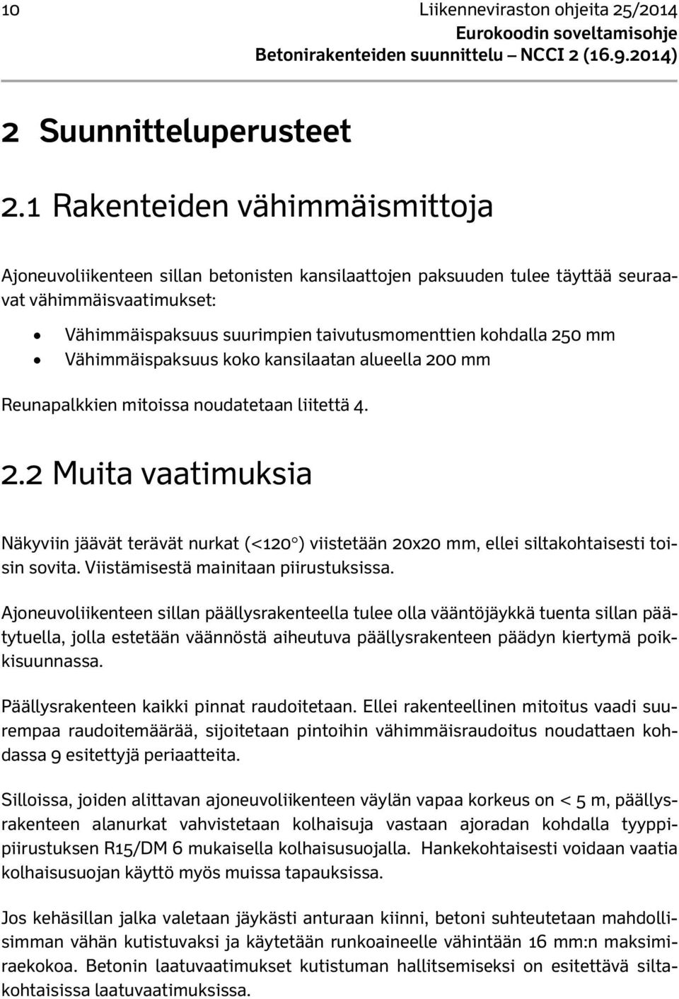 mm Vähimmäispaksuus koko kansilaatan alueella 200 mm Reunapalkkien mitoissa noudatetaan liitettä 4. 2.2 Muita vaatimuksia Näkyviin jäävät terävät nurkat (<120) viistetään 20x20 mm, ellei siltakohtaisesti toisin sovita.