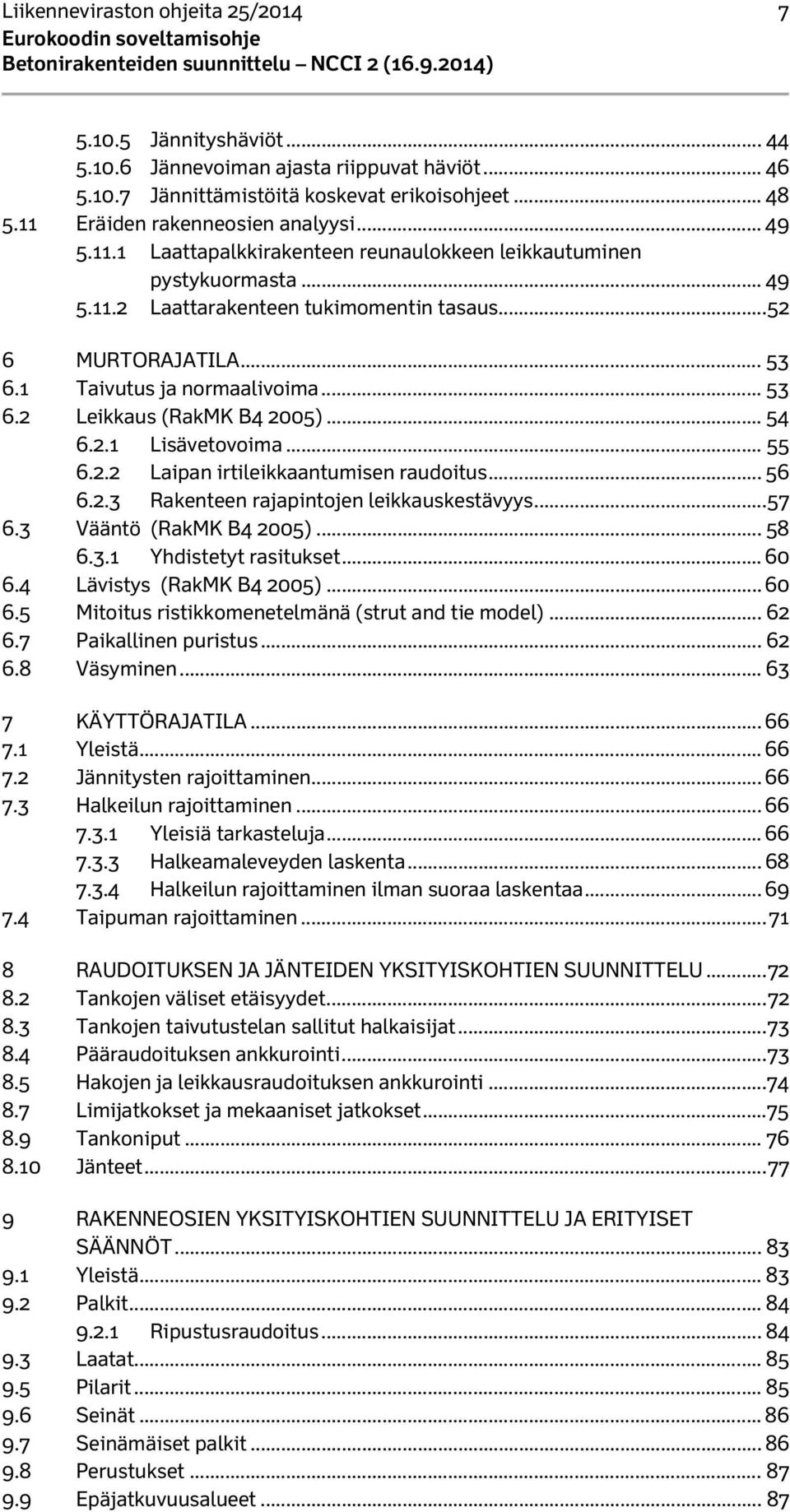 .. 54 6.2.1 Lisävetovoima... 55 6.2.2 Laipan irtileikkaantumisen raudoitus... 56 6.2.3 Rakenteen rajapintojen leikkauskestävyys... 57 6.3 Vääntö (RakMK B4 2005)... 58 6.3.1 Yhdistetyt rasitukset.