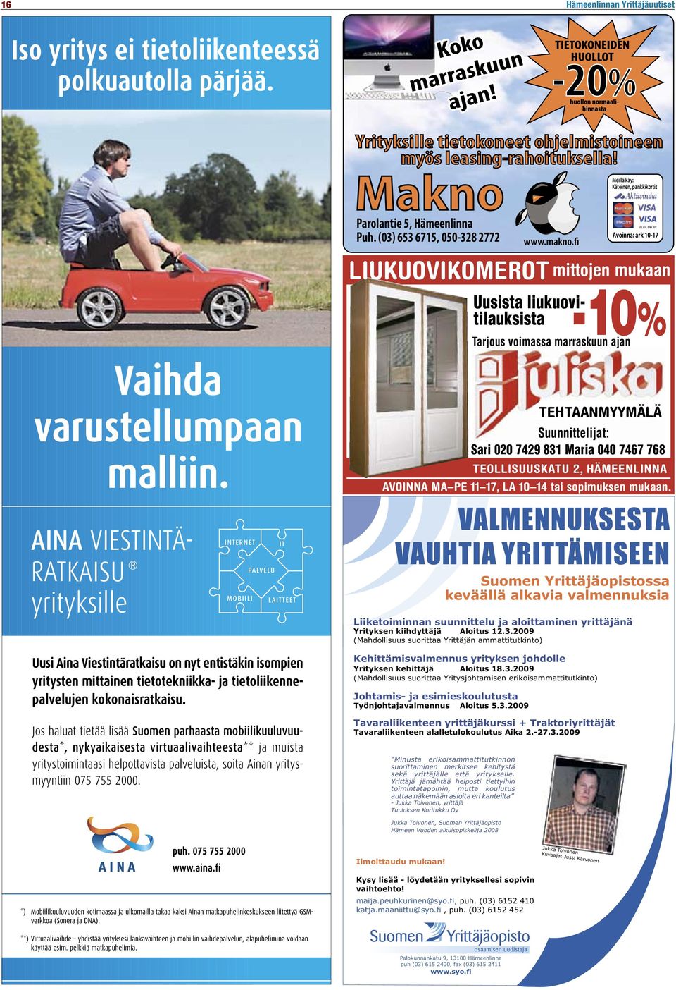 040 7467 768 TEOLLISUUSKATU 2, HÄMEENLINNA AVOINNA MA PE 11 17, LA 10 14 tai sopimuksen mukaan.