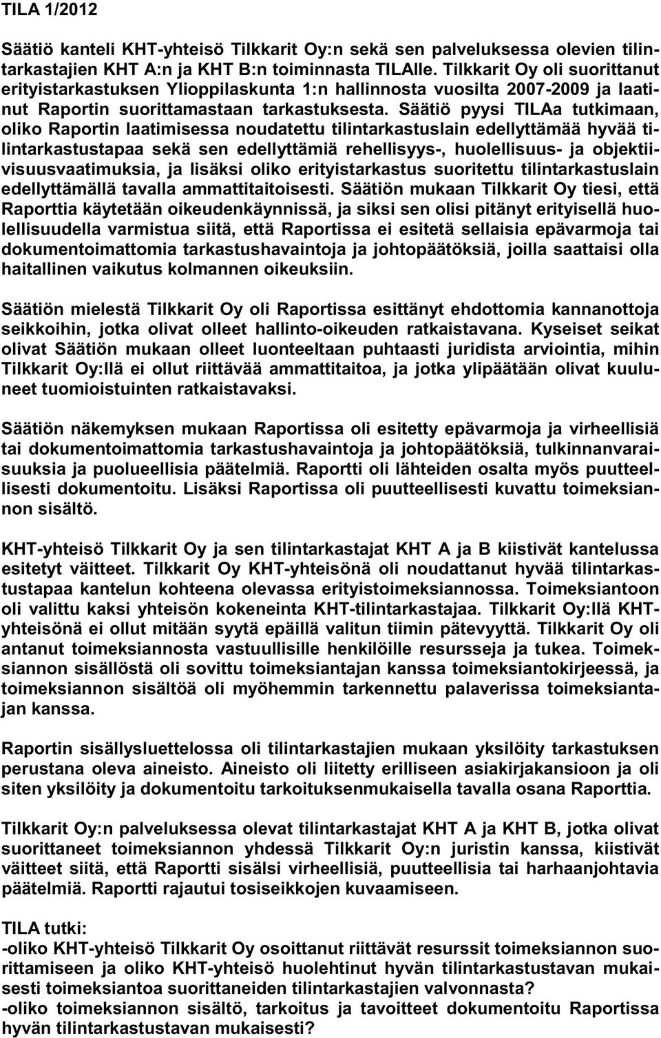 Säätiö pyysi TILAa tutkimaan, oliko Raportin laatimisessa noudatettu tilintarkastuslain edellyttämää hyvää tilintarkastustapaa sekä sen edellyttämiä rehellisyys-, huolellisuus- ja