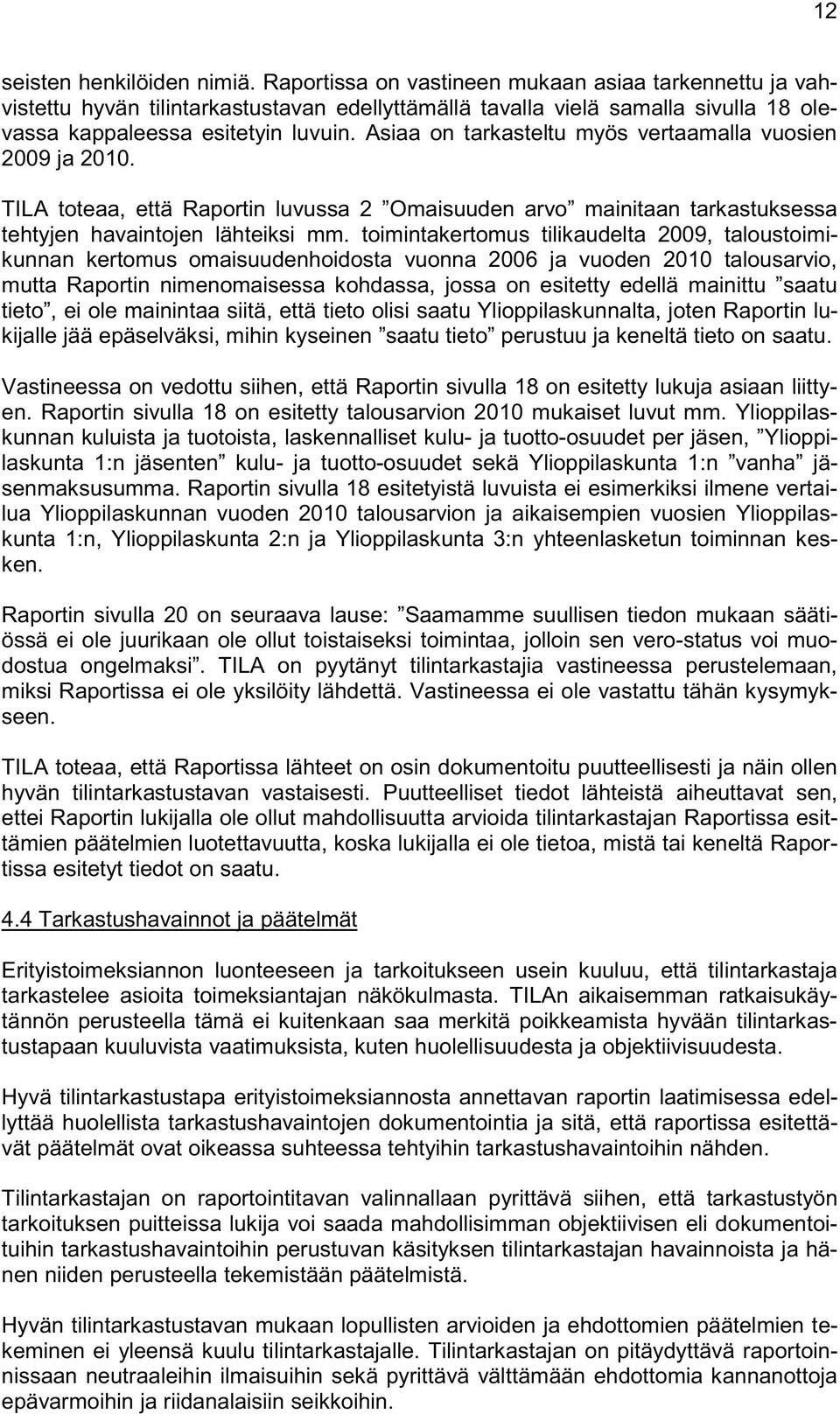 Asiaa on tarkasteltu myös vertaamalla vuosien 2009 ja 2010. TILA toteaa, että Raportin luvussa 2 Omaisuuden arvo mainitaan tarkastuksessa tehtyjen havaintojen lähteiksi mm.