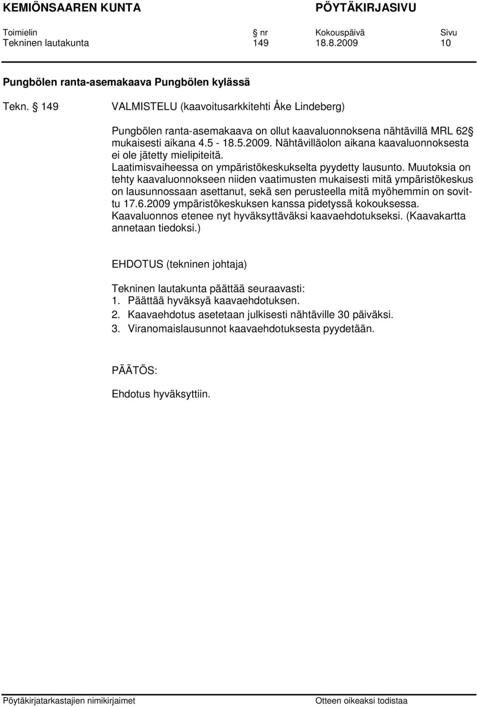 Nähtävilläolon aikana kaavaluonnoksesta ei ole jätetty mielipiteitä. Laatimisvaiheessa on ympäristökeskukselta pyydetty lausunto.