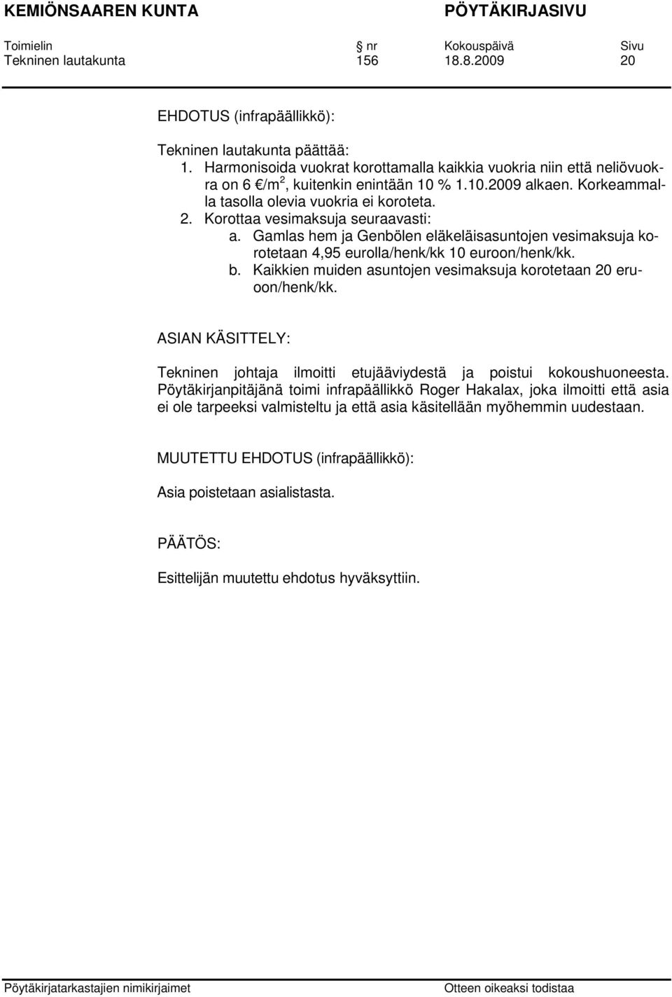 Gamlas hem ja Genbölen eläkeläisasuntojen vesimaksuja korotetaan 4,95 eurolla/henk/kk 10 euroon/henk/kk. b. Kaikkien muiden asuntojen vesimaksuja korotetaan 20 eruoon/henk/kk.