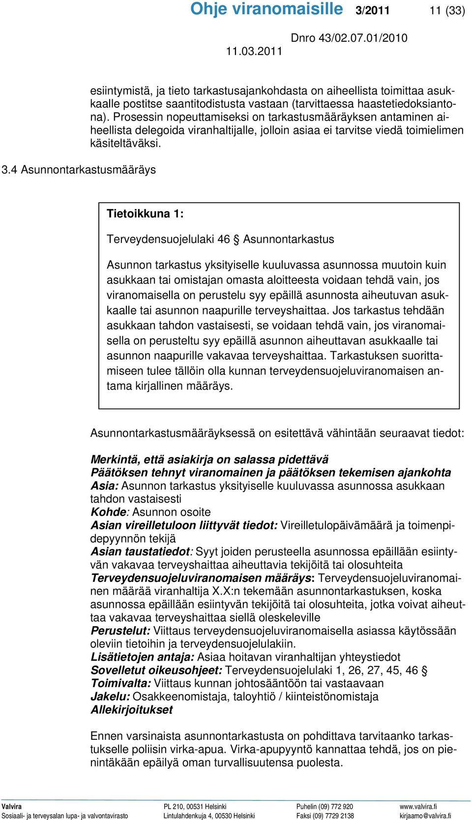 Prosessin nopeuttamiseksi on tarkastusmääräyksen antaminen aiheellista delegoida viranhaltijalle, jolloin asiaa ei tarvitse viedä toimielimen käsiteltäväksi.