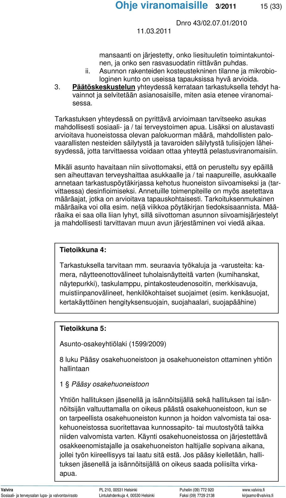 Päätöskeskustelun yhteydessä kerrataan tarkastuksella tehdyt havainnot ja selvitetään asianosaisille, miten asia etenee viranomaisessa.