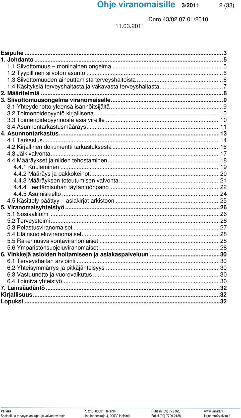 ..11 4. Asunnontarkastus...13 4.1 Tarkastus...14 4.2 Kirjallinen dokumentti tarkastuksesta...16 4.3 Jälkivalvonta...17 4.4 Määräykset ja niiden tehostaminen...18 4.4.1 Kuuleminen...19 4.4.2 Määräys ja pakkokeinot.