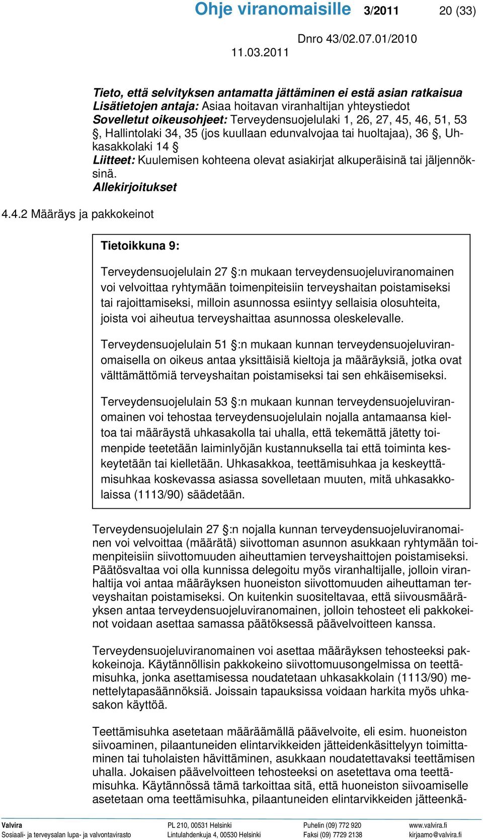 Terveydensuojelulaki 1, 26, 27, 45, 46, 51, 53, Hallintolaki 34, 35 (jos kuullaan edunvalvojaa tai huoltajaa), 36, Uhkasakkolaki 14 Liitteet: Kuulemisen kohteena olevat asiakirjat alkuperäisinä tai