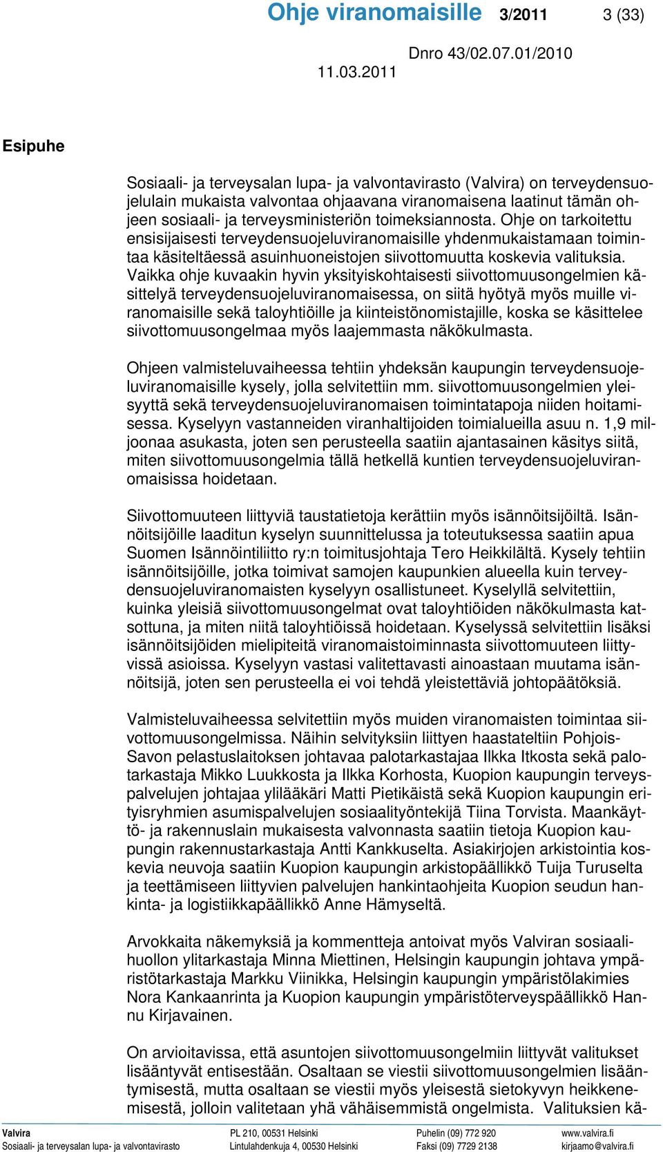 Ohje on tarkoitettu ensisijaisesti terveydensuojeluviranomaisille yhdenmukaistamaan toimintaa käsiteltäessä asuinhuoneistojen siivottomuutta koskevia valituksia.