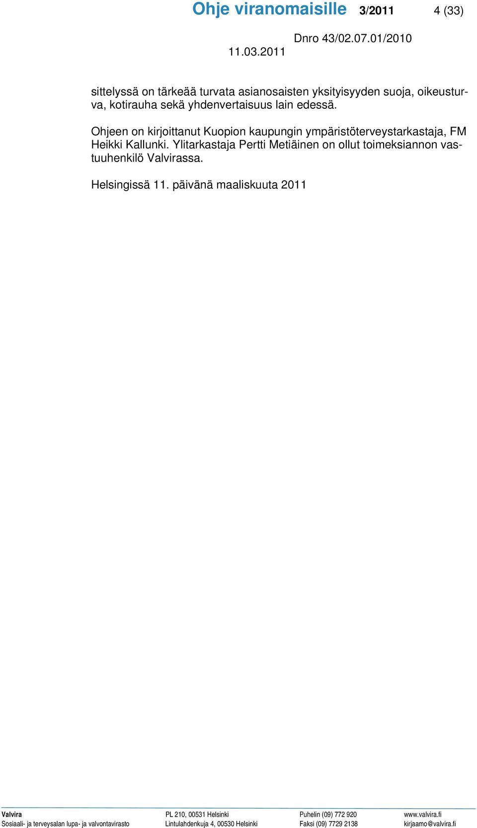 Ohjeen on kirjoittanut Kuopion kaupungin ympäristöterveystarkastaja, FM Heikki Kallunki.