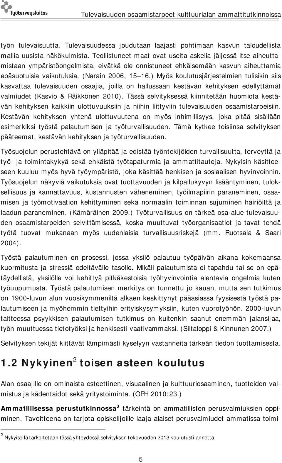 ) Myös koulutusjärjestelmien tulisikin siis kasvattaa tulevaisuuden osaajia, joilla on hallussaan kestävän kehityksen edellyttämät valmiudet (Kasvio & Räikkönen 2010).