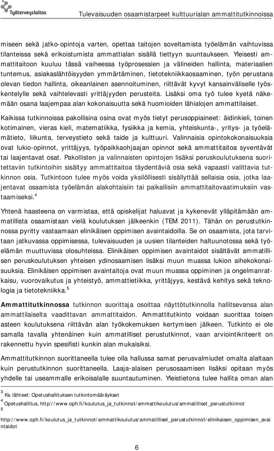 hallinta, oikeanlainen asennoituminen, riittävät kyvyt kansainväliselle työskentelylle sekä vaihtelevasti yrittäjyyden perusteita.