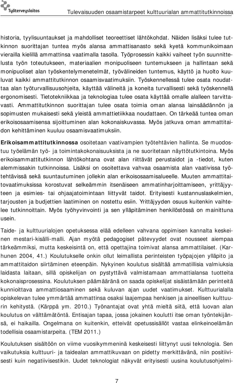 Työprosessin kaikki vaiheet työn suunnittelusta työn toteutukseen, materiaalien monipuoliseen tuntemukseen ja hallintaan sekä monipuoliset alan työskentelymenetelmät, työvälineiden tuntemus, käyttö