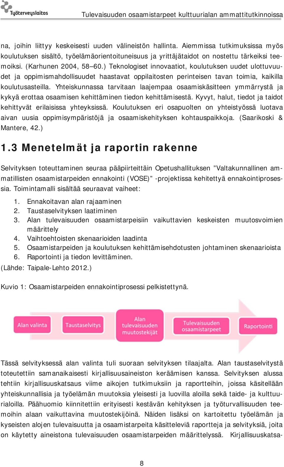 Yhteiskunnassa tarvitaan laajempaa osaamiskäsitteen ymmärrystä ja kykyä erottaa osaamisen kehittäminen tiedon kehittämisestä. Kyvyt, halut, tiedot ja taidot kehittyvät erilaisissa yhteyksissä.