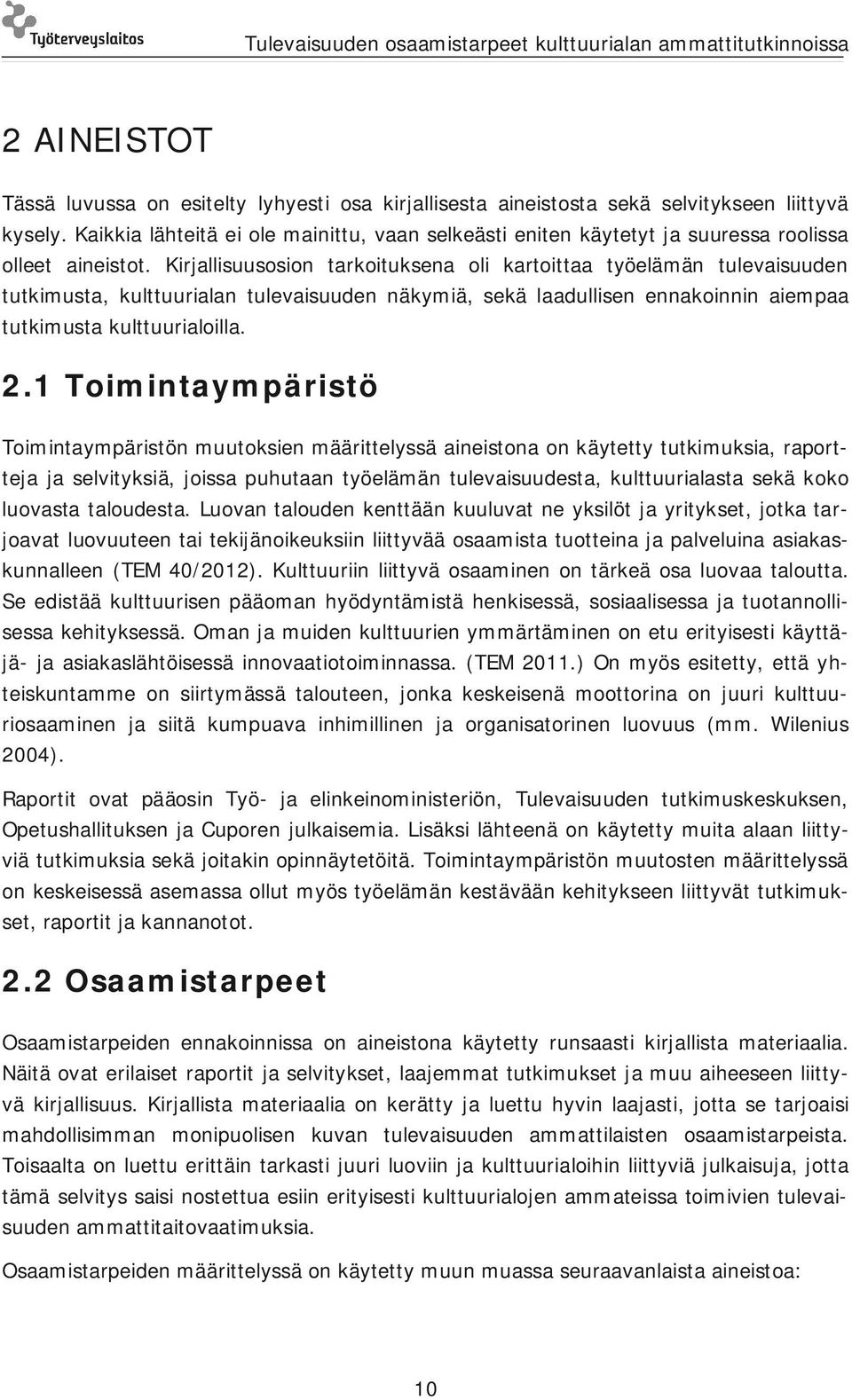 Kirjallisuusosion tarkoituksena oli kartoittaa työelämän tulevaisuuden tutkimusta, kulttuurialan tulevaisuuden näkymiä, sekä laadullisen ennakoinnin aiempaa tutkimusta kulttuurialoilla. 2.