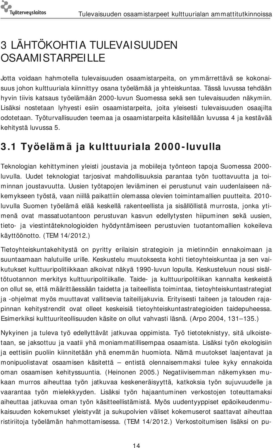 Lisäksi nostetaan lyhyesti esiin osaamistarpeita, joita yleisesti tulevaisuuden osaajilta odotetaan. Työturvallisuuden teemaa ja osaamistarpeita käsitellään luvussa 4 ja kestävää kehitystä luvussa 5.