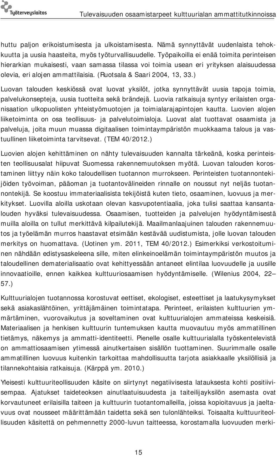 ) Luovan talouden keskiössä ovat luovat yksilöt, jotka synnyttävät uusia tapoja toimia, palvelukonsepteja, uusia tuotteita sekä brändejä.