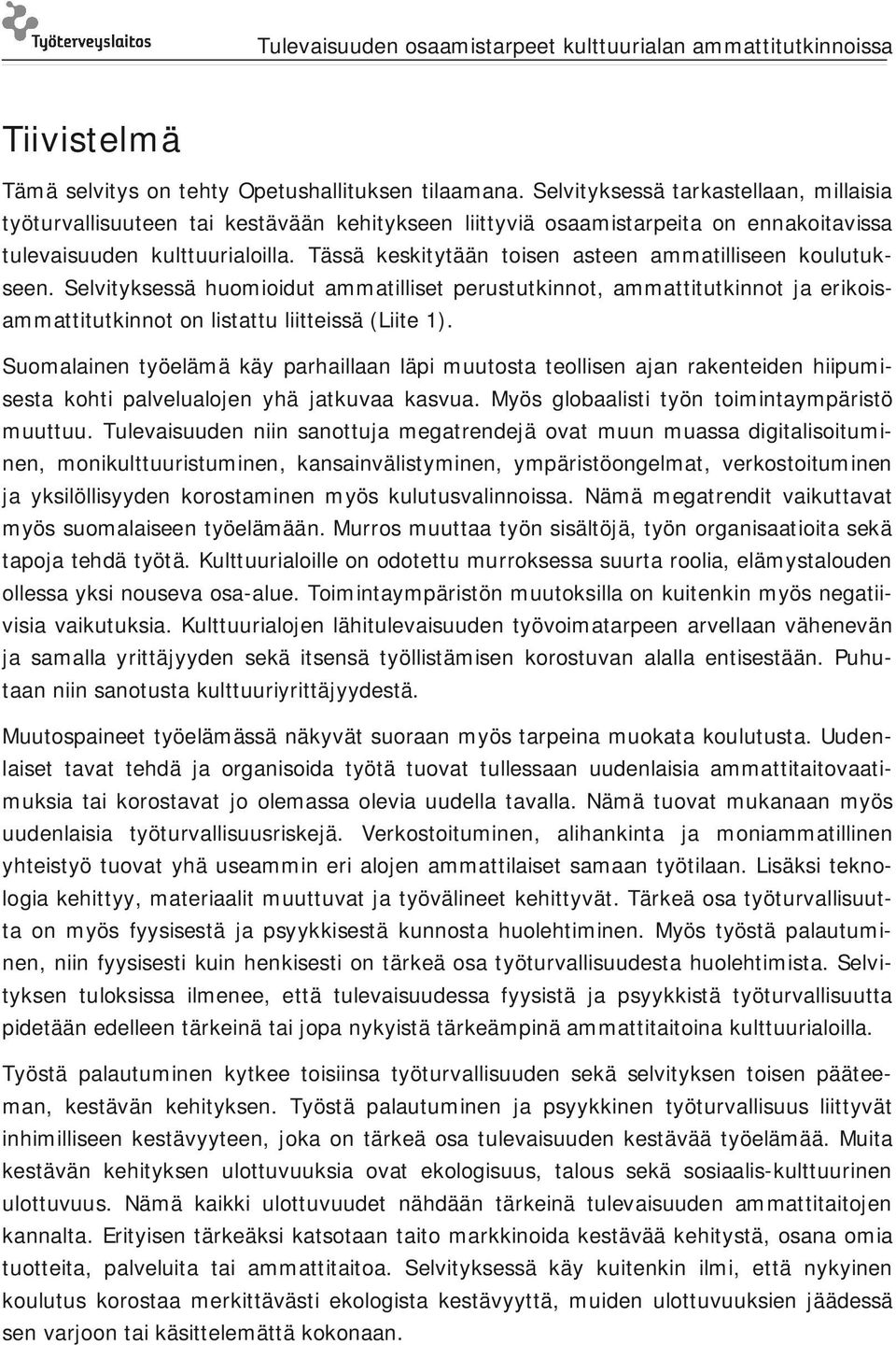 Tässä keskitytään toisen asteen ammatilliseen koulutukseen. Selvityksessä huomioidut ammatilliset perustutkinnot, ammattitutkinnot ja erikoisammattitutkinnot on listattu liitteissä (Liite 1).