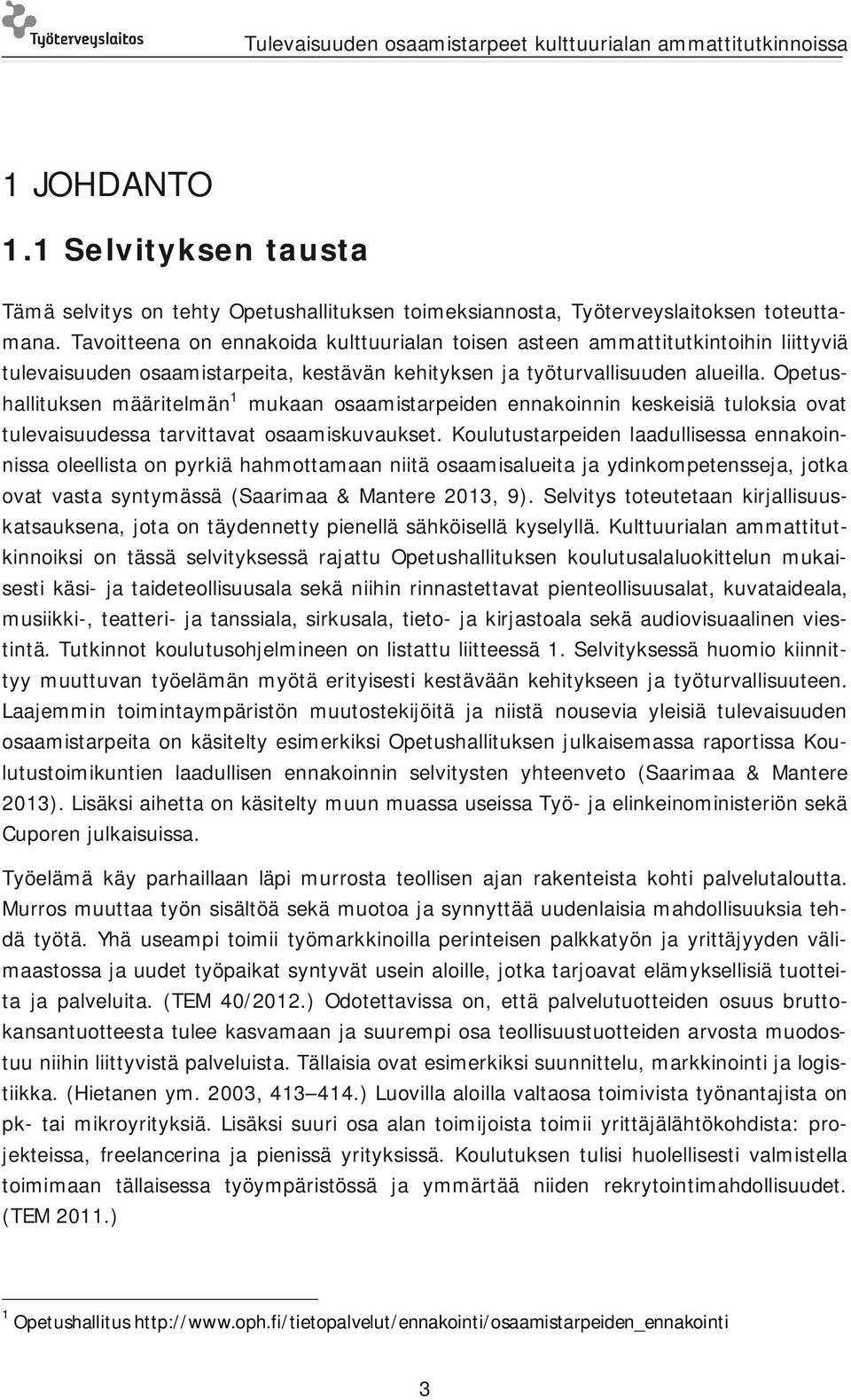 Opetushallituksen määritelmän 1 mukaan osaamistarpeiden ennakoinnin keskeisiä tuloksia ovat tulevaisuudessa tarvittavat osaamiskuvaukset.