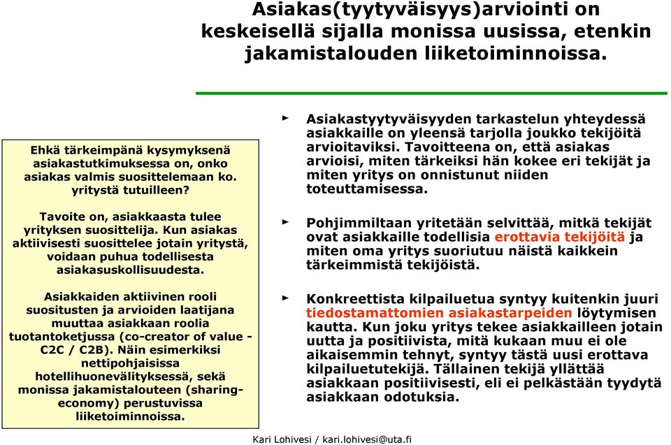 Kun asiakas aktiivisesti suosittelee jotain yritystä, voidaan puhua todellisesta asiakasuskollisuudesta.