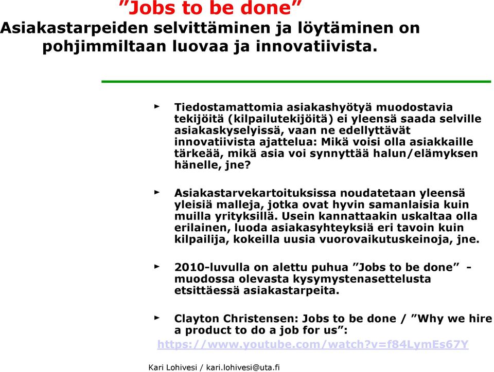 tärkeää, mikä asia voi synnyttää halun/elämyksen hänelle, jne? Asiakastarvekartoituksissa noudatetaan yleensä yleisiä malleja, jotka ovat hyvin samanlaisia kuin muilla yrityksillä.