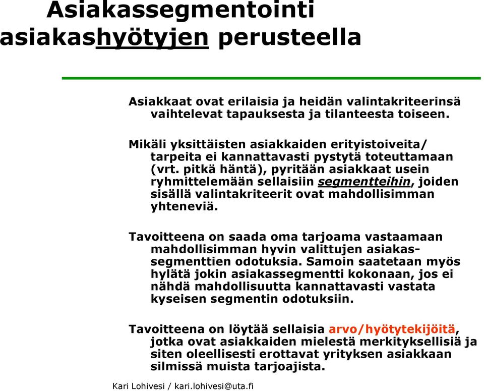 pitkä häntä), pyritään asiakkaat usein ryhmittelemään sellaisiin segmentteihin, joiden sisällä valintakriteerit ovat mahdollisimman yhteneviä.