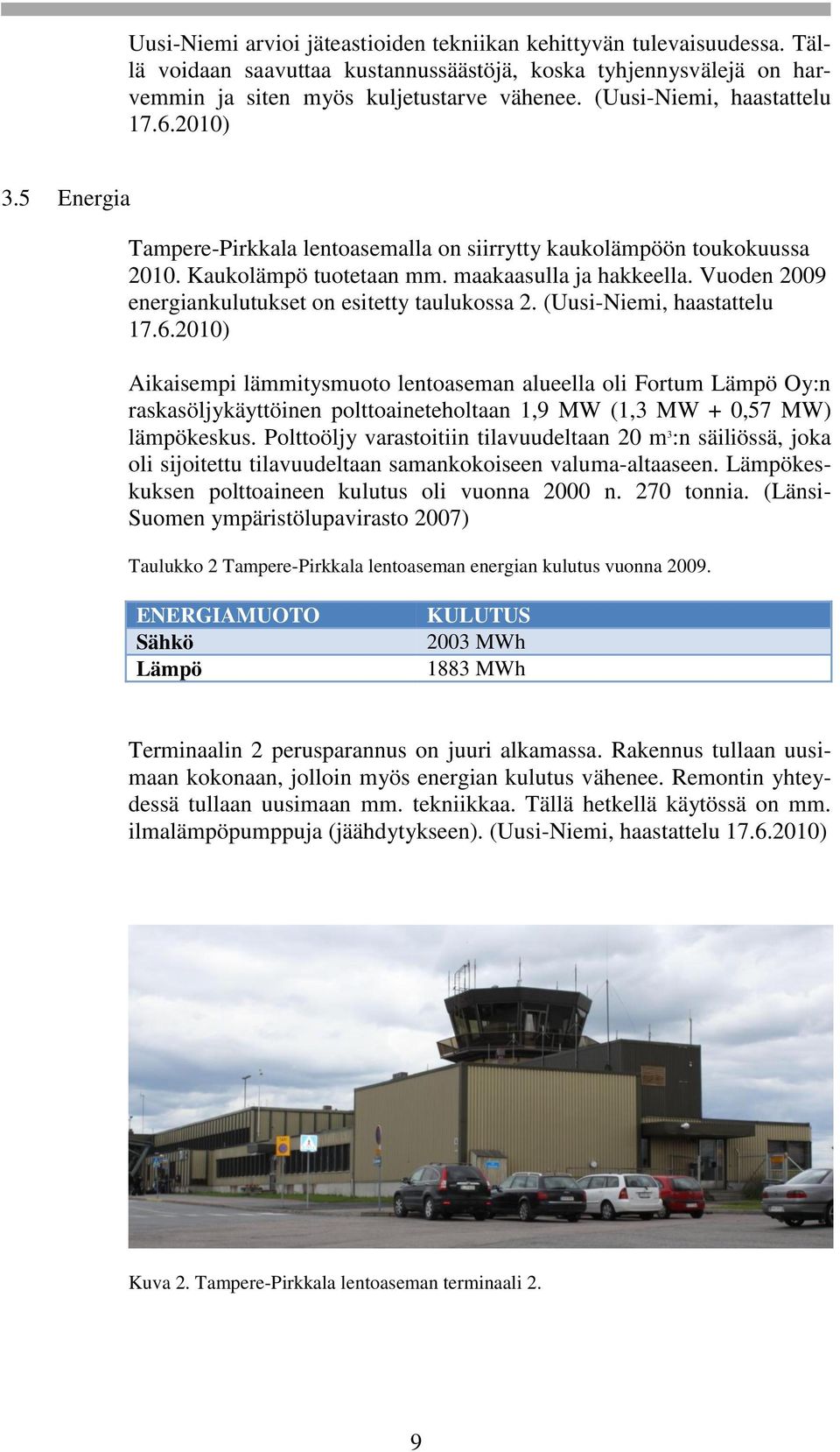 Vuoden 2009 energiankulutukset on esitetty taulukossa 2. (Uusi-Niemi, haastattelu 17.6.