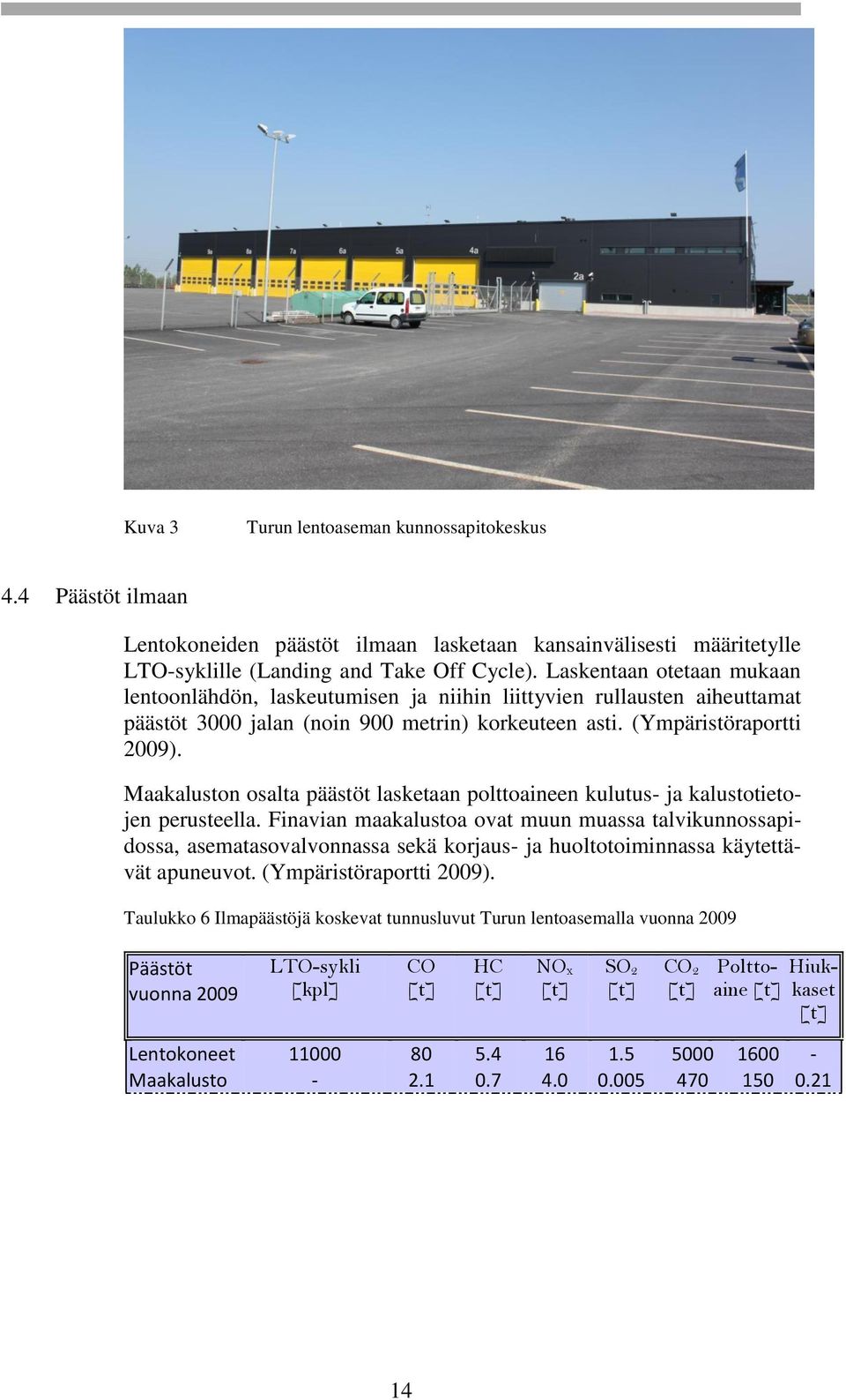 Maakaluston osalta päästöt lasketaan polttoaineen kulutus- ja kalustotietojen perusteella.