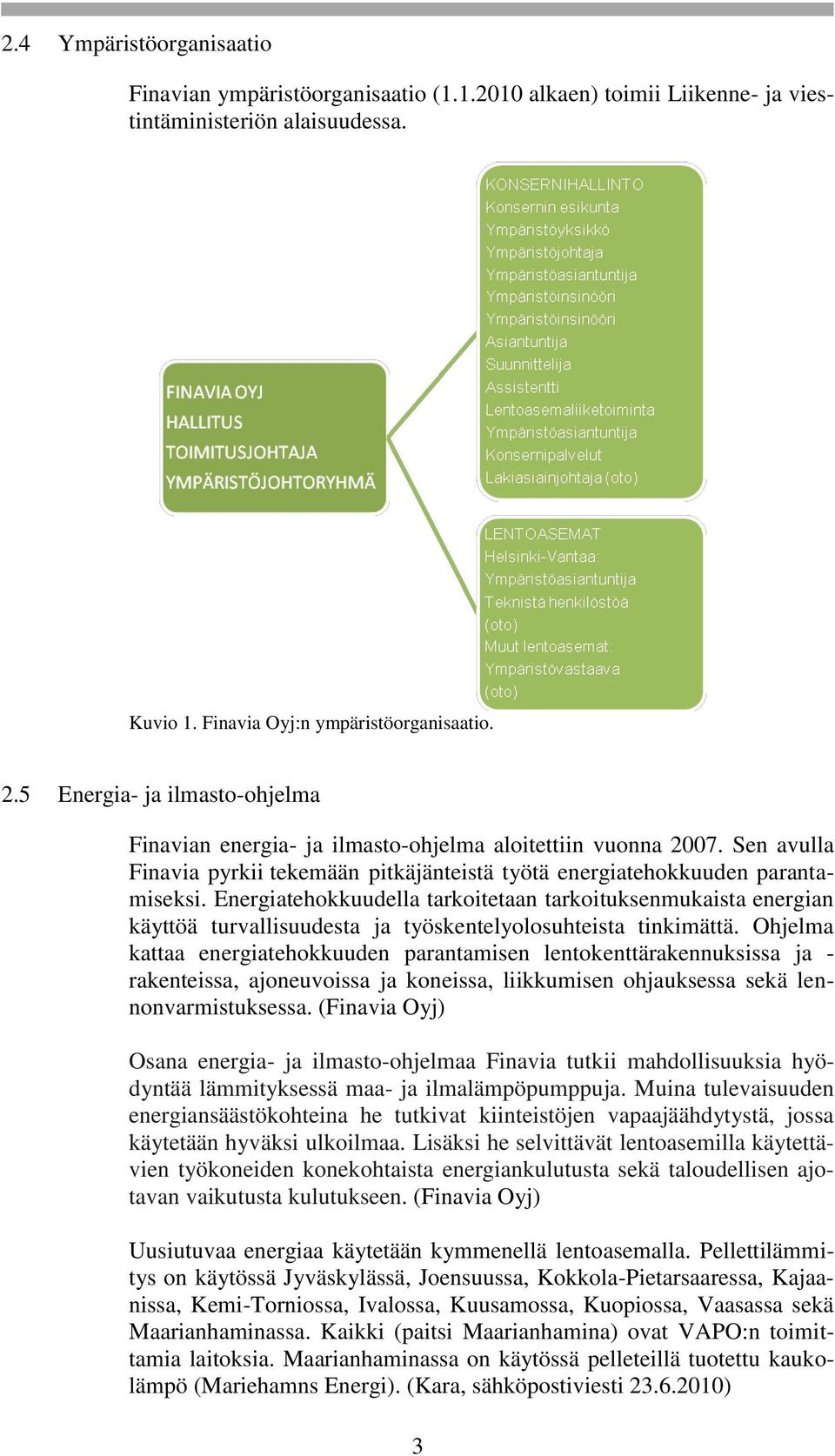 Energiatehokkuudella tarkoitetaan tarkoituksenmukaista energian käyttöä turvallisuudesta ja työskentelyolosuhteista tinkimättä.