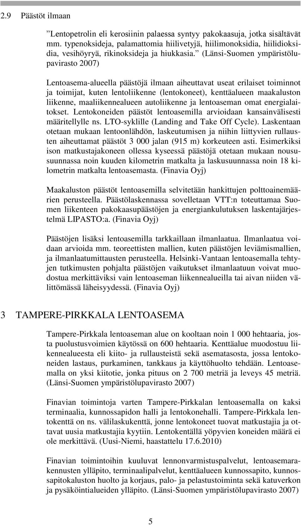 (Länsi-Suomen ympäristölupavirasto 2007) Lentoasema-alueella päästöjä ilmaan aiheuttavat useat erilaiset toiminnot ja toimijat, kuten lentoliikenne (lentokoneet), kenttäalueen maakaluston liikenne,