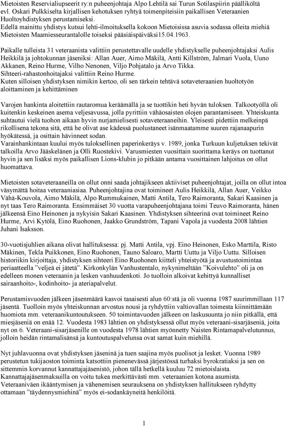 Edellä mainittu yhdistys kutsui lehti-ilmoituksella kokoon Mietoisissa asuvia sodassa olleita miehiä Mietoisten Maamiesseurantalolle toiseksi pääsiäispäiväksi15.04.1963.