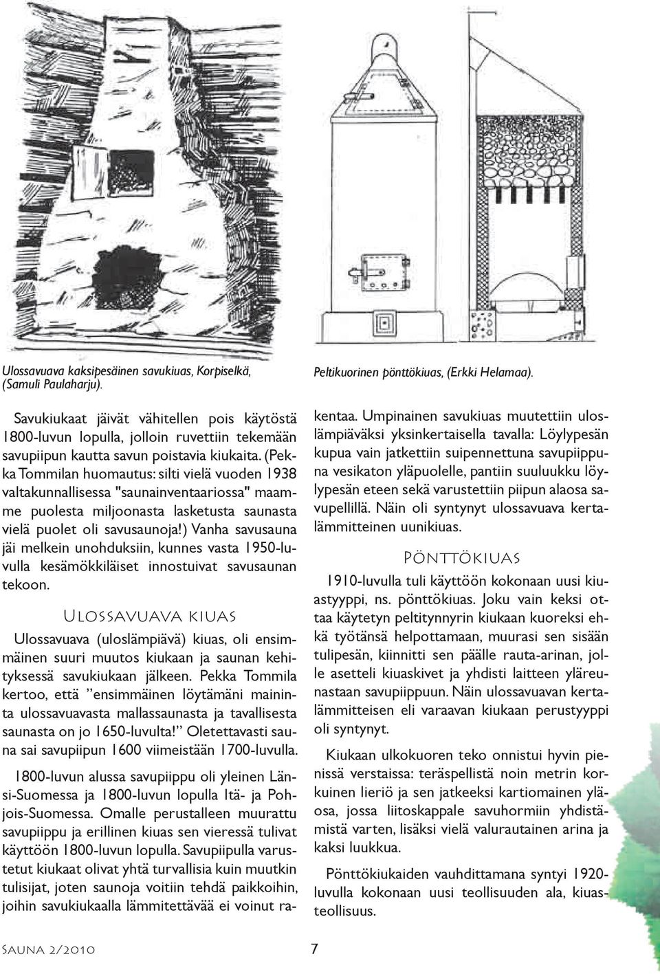 (Pekka Tommilan huomautus: silti vielä vuoden 1938 valtakunnallisessa "saunainventaariossa" maamme puolesta miljoonasta lasketusta saunasta vielä puolet oli savusaunoja!