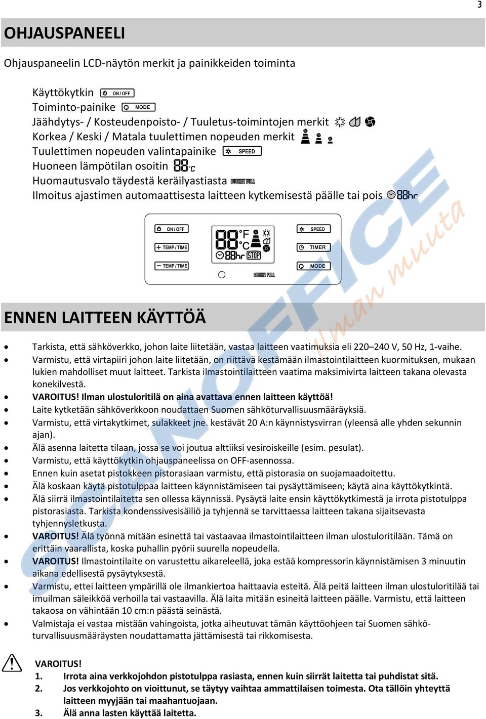 LAITTEEN KÄYTTÖÄ Tarkista, että sähköverkko, johon laite liitetään, vastaa laitteen vaatimuksia eli 220 240 V, 50 Hz, 1-vaihe.