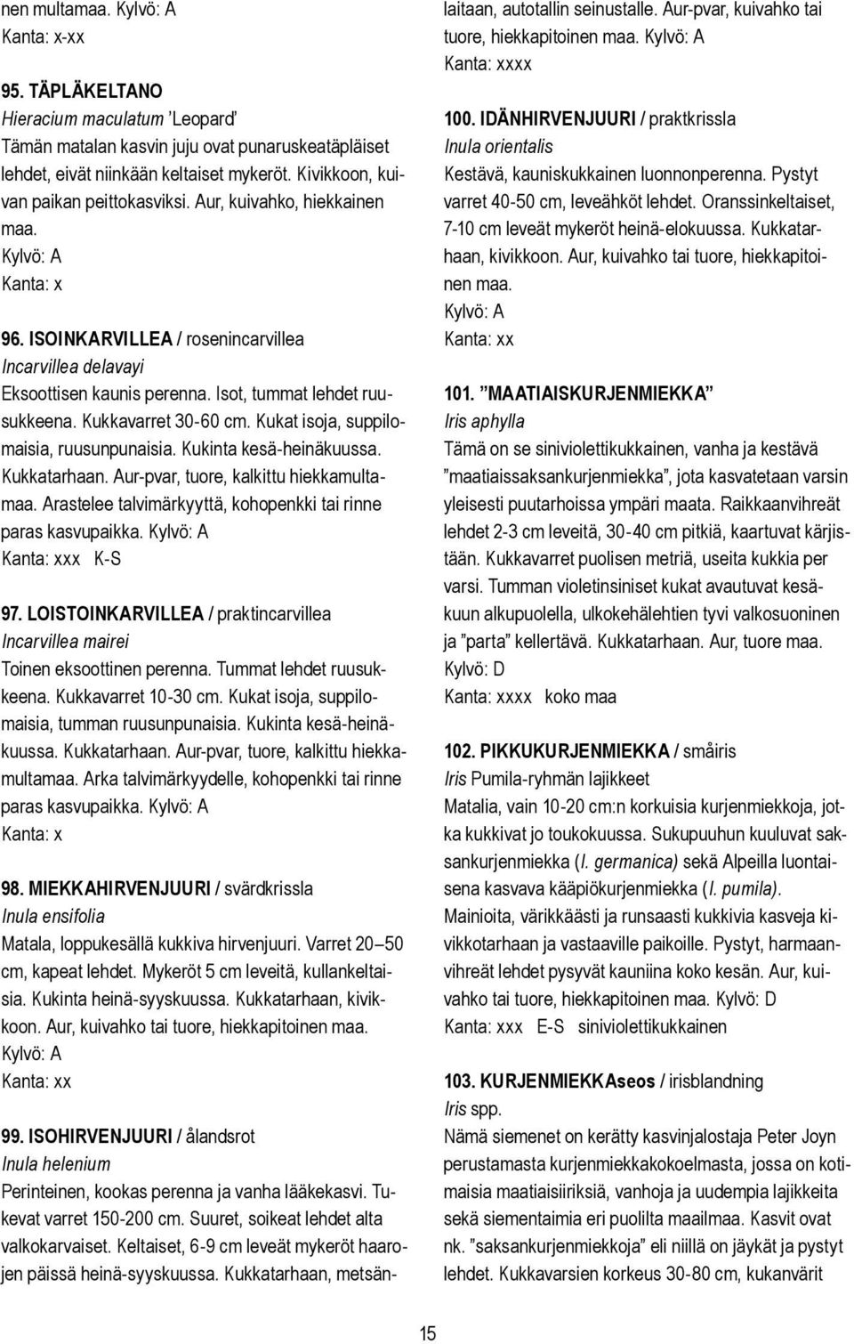 Kukkavarret 30-60 cm. Kukat isoja, suppilomaisia, ruusunpunaisia. Kukinta kesä-heinäkuussa. Kukkatarhaan. Aur-pvar, tuore, kalkittu hiekkamultamaa.