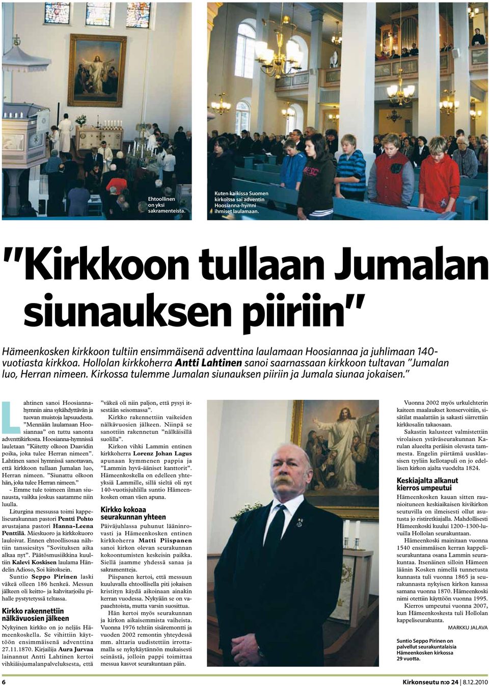 Hollolan kirkkoherra Antti Lahtinen sanoi saarnassaan kirkkoon tultavan Jumalan luo, Herran nimeen. Kirkossa tulemme Jumalan siunauksen piiriin ja Jumala siunaa jokaisen.