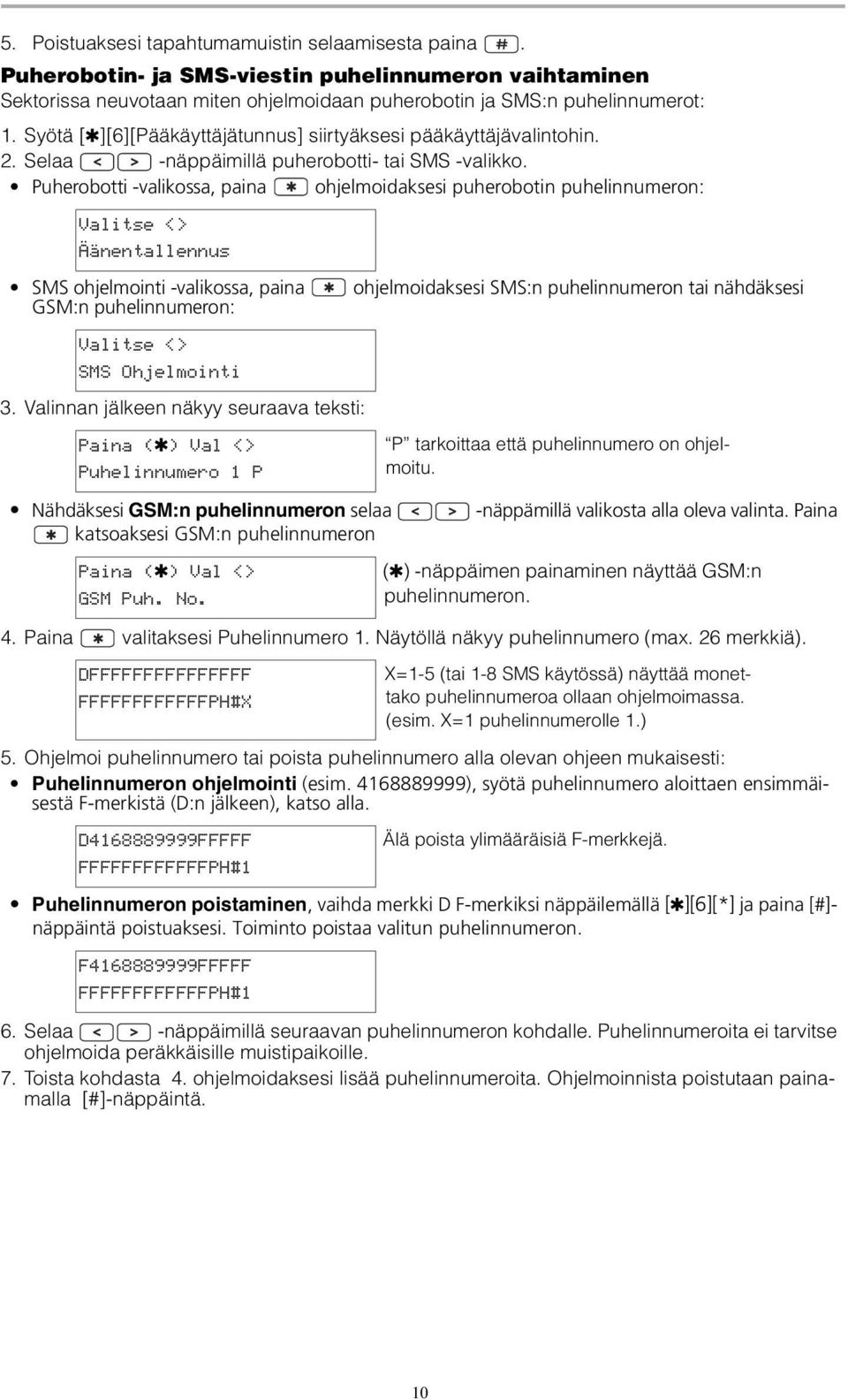 Puherobotti -valikossa, paina ohjelmoidaksesi puherobotin puhelinnumeron: Valitse <> Äänentallennus SMS ohjelmointi -valikossa, paina GSM:n puhelinnumeron: Valitse <> SMS Ohjelmointi 3.