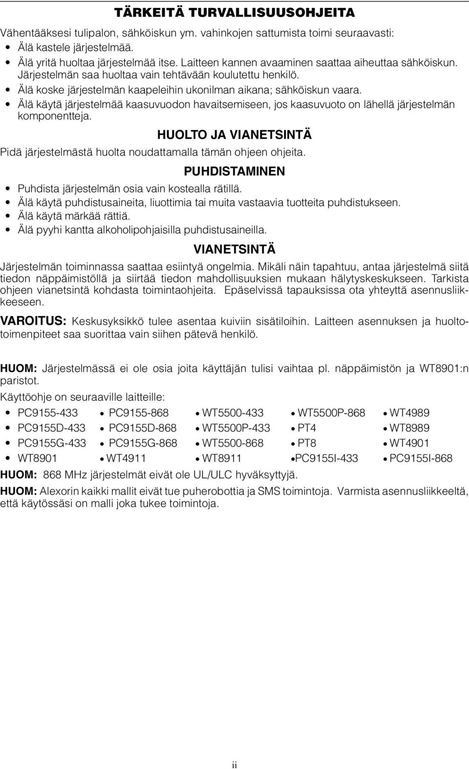 Älä käytä järjestelmää kaasuvuodon havaitsemiseen, jos kaasuvuoto on lähellä järjestelmän komponentteja. HUOLTO JA VIANETSINTÄ Pidä järjestelmästä huolta noudattamalla tämän ohjeen ohjeita.