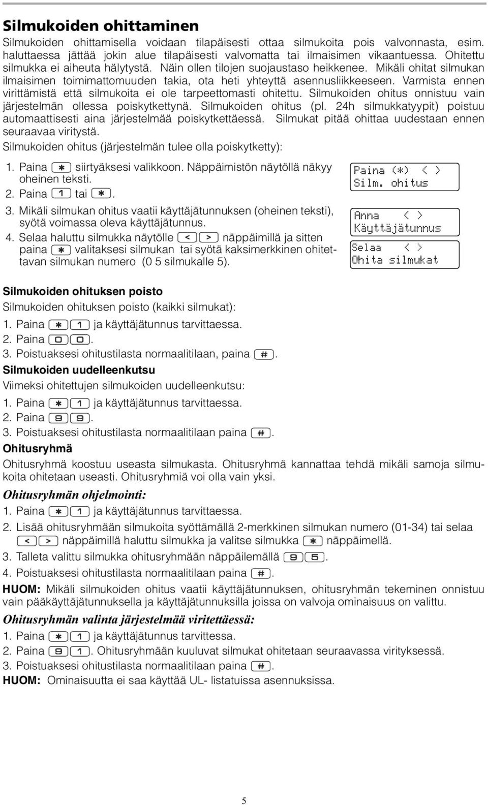 Varmista ennen virittämistä että silmukoita ei ole tarpeettomasti ohitettu. Silmukoiden ohitus onnistuu vain järjestelmän ollessa poiskytkettynä. Silmukoiden ohitus (pl.