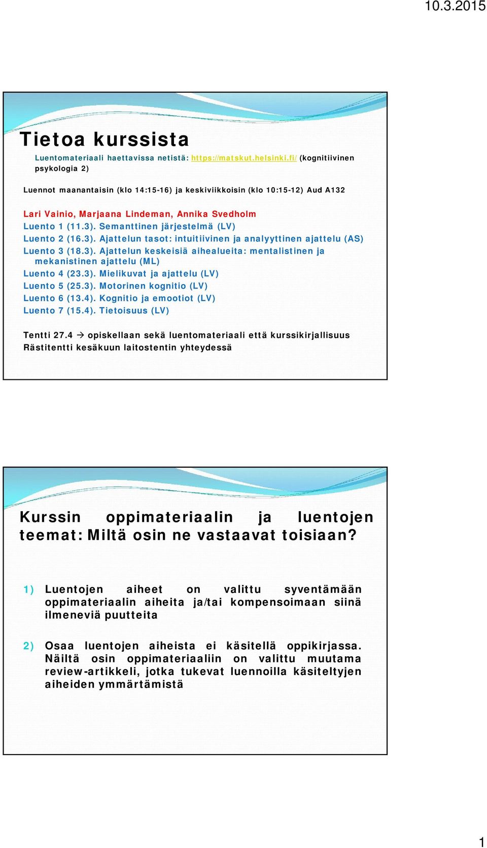 Semanttinen järjestelmä (LV) Luento 2 (16.3). Ajattelun tasot: intuitiivinen ja analyyttinen ajattelu (AS) Luento 3 (18.3). Ajattelun keskeisiä aihealueita: mentalistinen ja mekanistinen ajattelu (ML) Luento 4 (23.