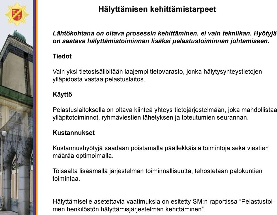 Käyttö Pelastuslaitoksella on oltava kiinteä yhteys tietojärjestelmään, joka mahdollistaa ylläpitotoiminnot, ryhmäviestien lähetyksen ja toteutumien seurannan.