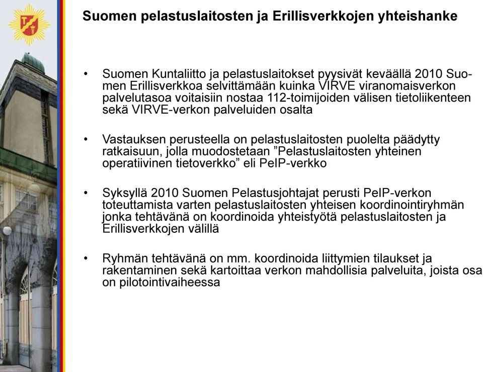 Pelastuslaitosten yhteinen operatiivinen tietoverkko eli PeIP-verkko Syksyllä 2010 Suomen Pelastusjohtajat perusti PeIP-verkon toteuttamista varten pelastuslaitosten yhteisen koordinointiryhmän jonka