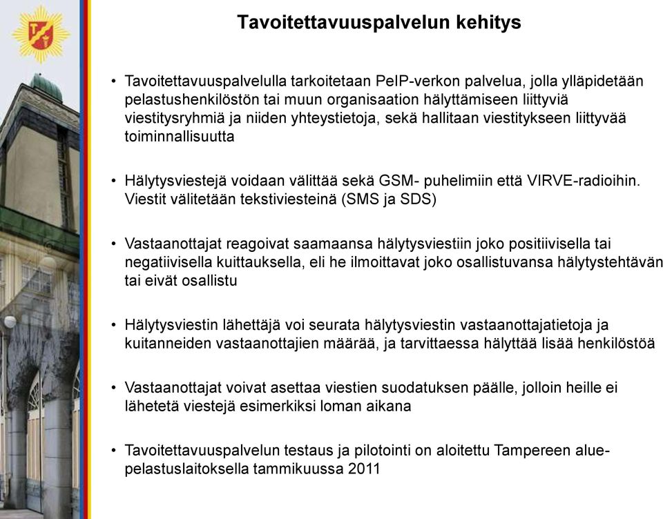 Viestit välitetään tekstiviesteinä (SMS ja SDS) Vastaanottajat reagoivat saamaansa hälytysviestiin joko positiivisella tai negatiivisella kuittauksella, eli he ilmoittavat joko osallistuvansa