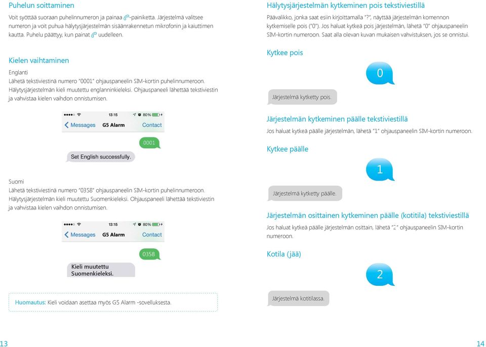 Jos haluat kytkeä pois järjestelmän, lähetä 0 ohjauspaneelin SIM-kortin numeroon. Saat alla olevan kuvan mukaisen vahvistuksen, jos se onnistui.