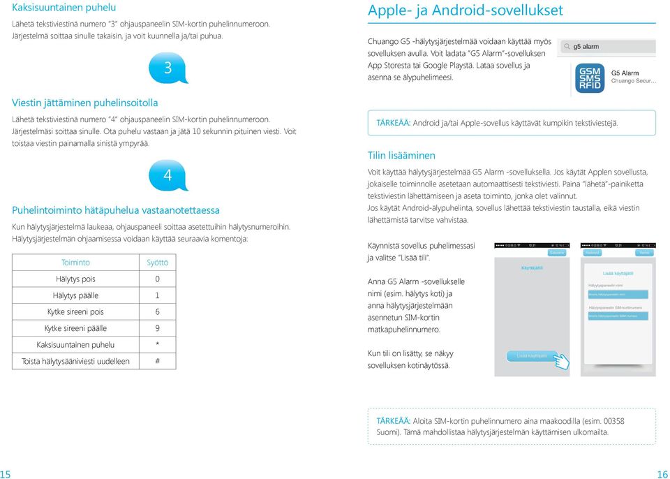 Lataa sovellus ja asenna se älypuhelimeesi. Viestin jättäminen puhelinsoitolla Lähetä tekstiviestinä numero 4 ohjauspaneelin SIM-kortin puhelinnumeroon. Järjestelmäsi soittaa sinulle.